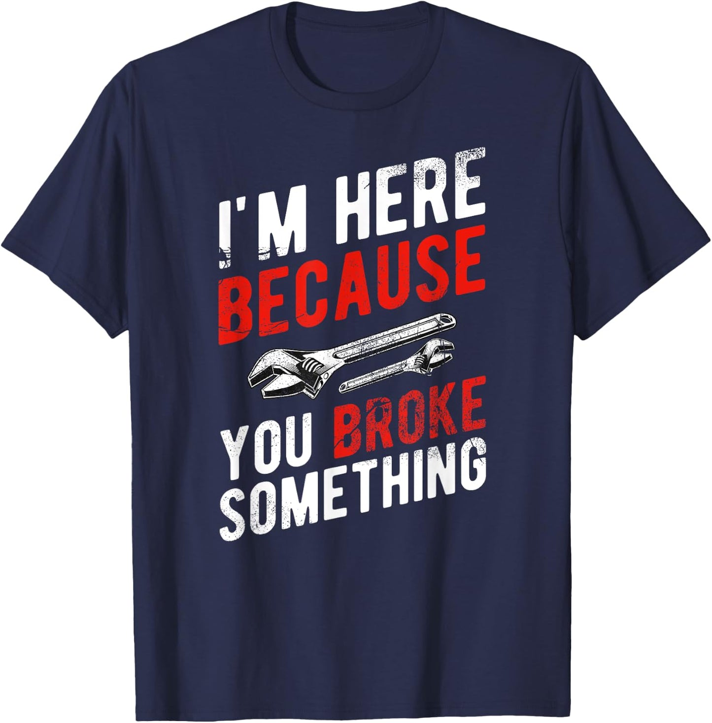 I'm Here Because You Broke Something - Mechanic T-Shirt - T-Shirt | Navy