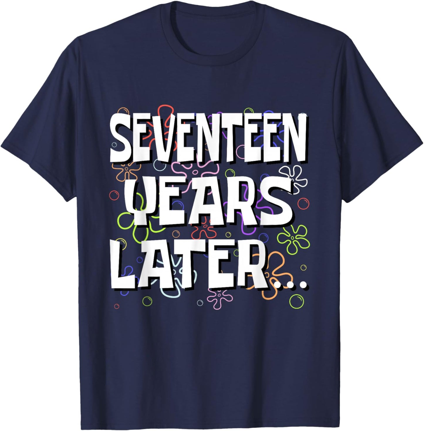 Seventeen Years Later Funny Meme 17 Year Old 17th Birthday T-Shirt - T-Shirt | Navy
