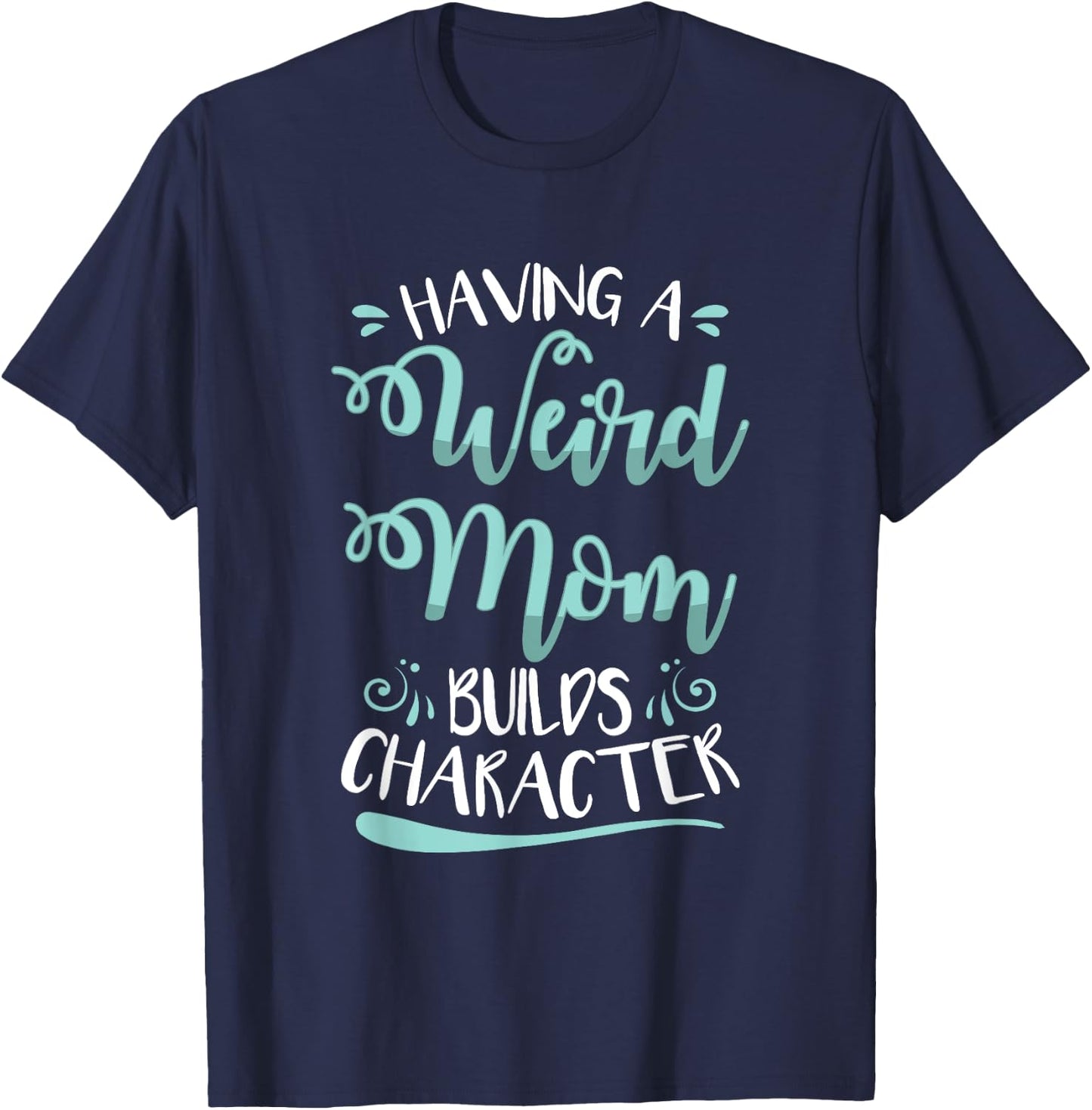 Having A Weird Mom Builds Character T-Shirt - T-Shirt | Navy