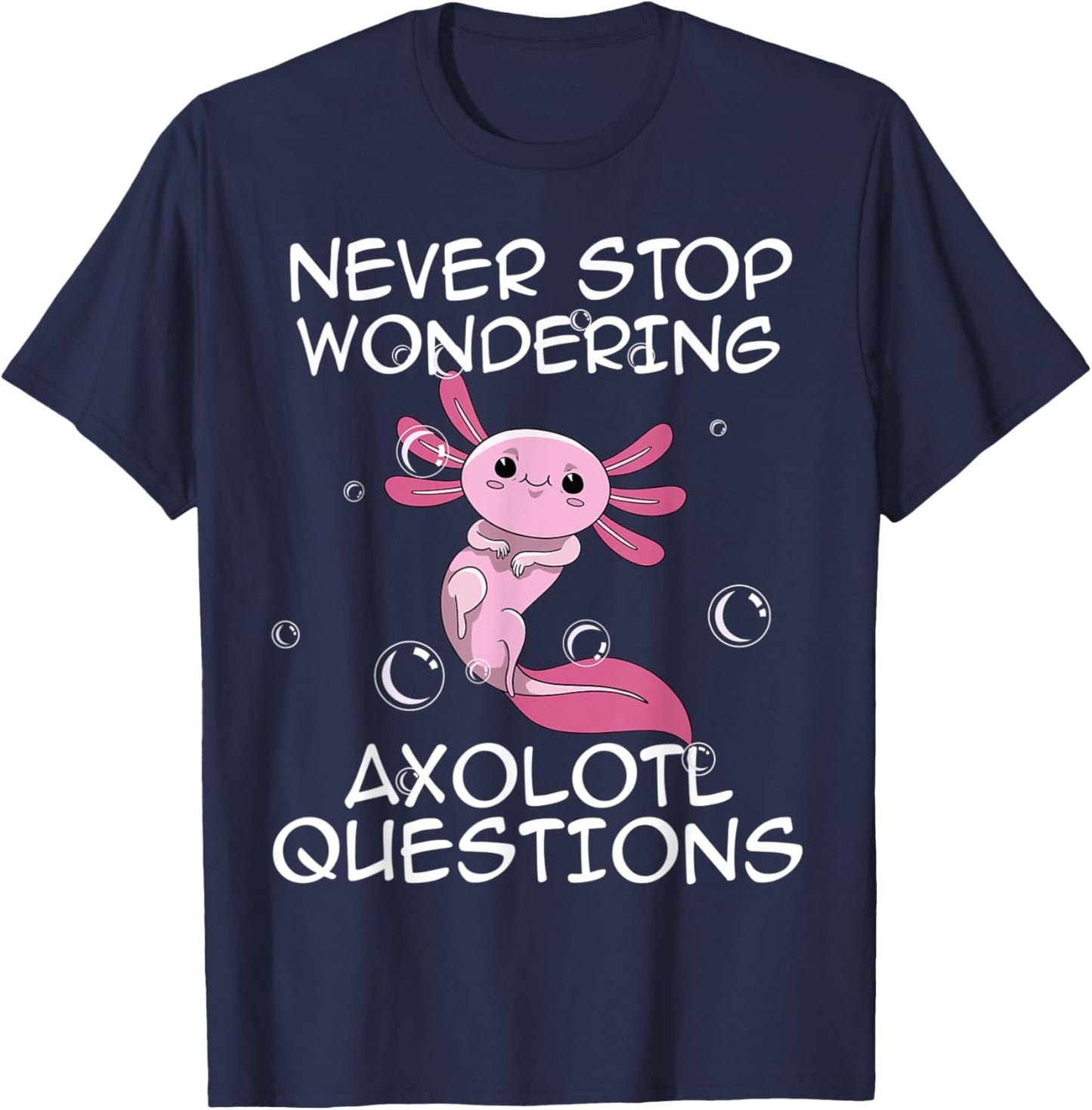 Never Stop Wondering Axolotl Questions Kawaii Axolotl Art T-Shirt - T-Shirt | Navy