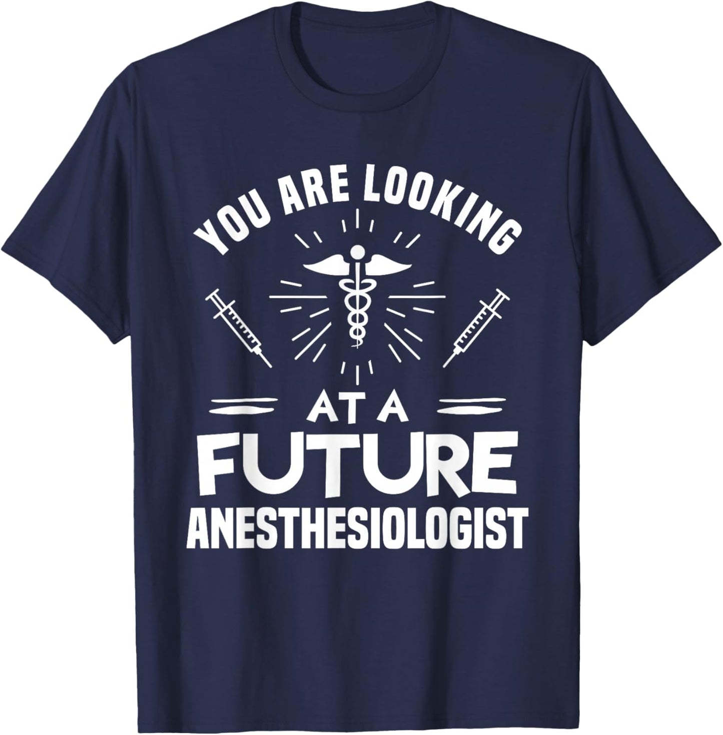 You Are Looking At A Future Anesthesiologist Anesthesiology T-Shirt - T-Shirt | Navy