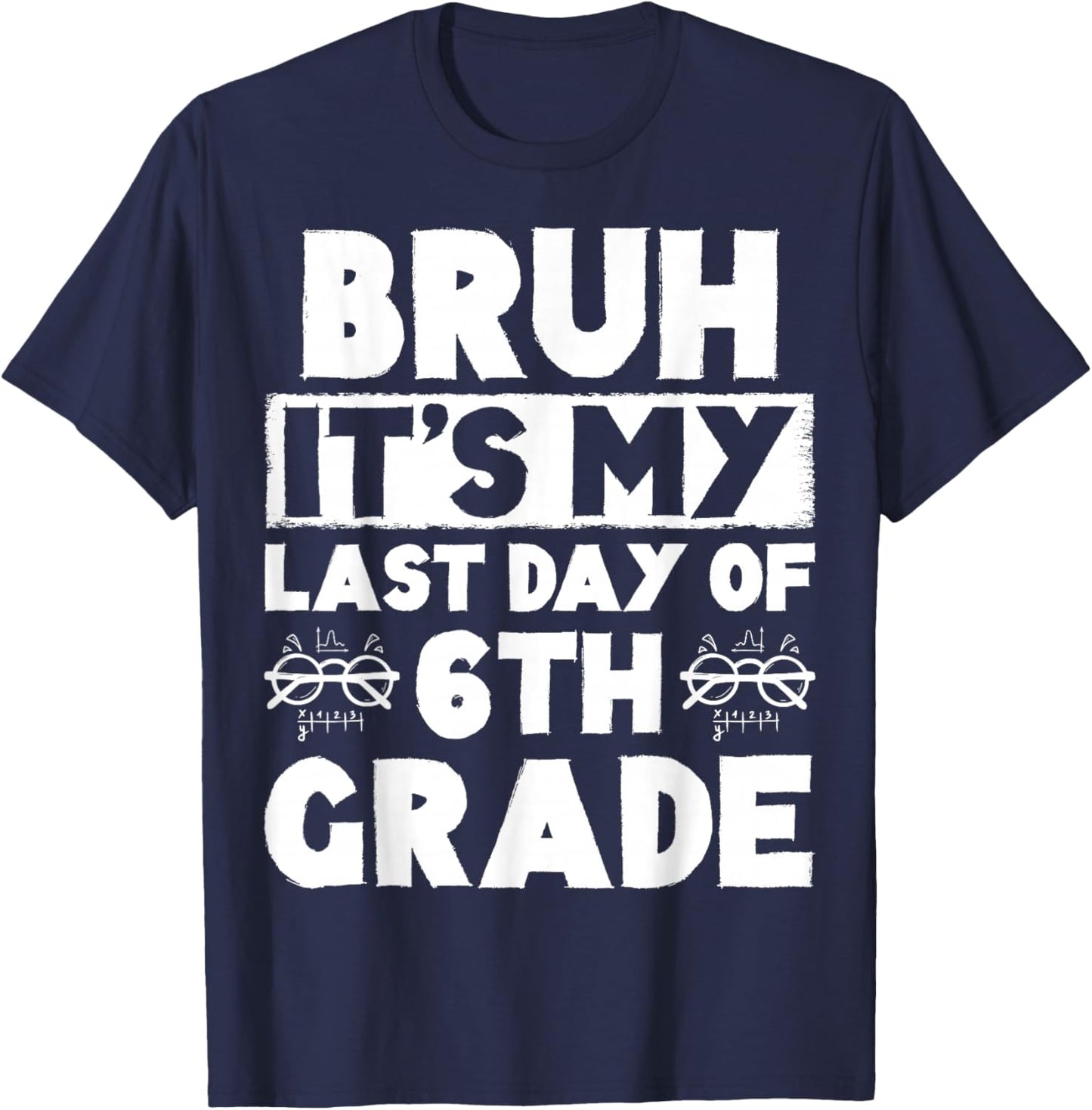 Bruh It's My Last Day Of 6th grade Teacher Summer Vacation T-Shirt - T-Shirt | Navy