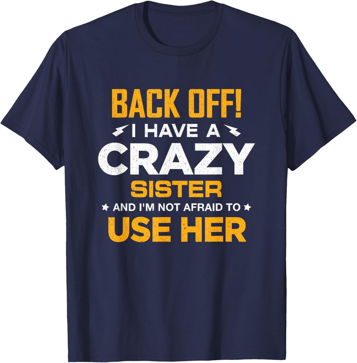 I Have A Crazy Sister And I'm Not Afraid To Use Her T-Shirt - T-Shirt | Navy