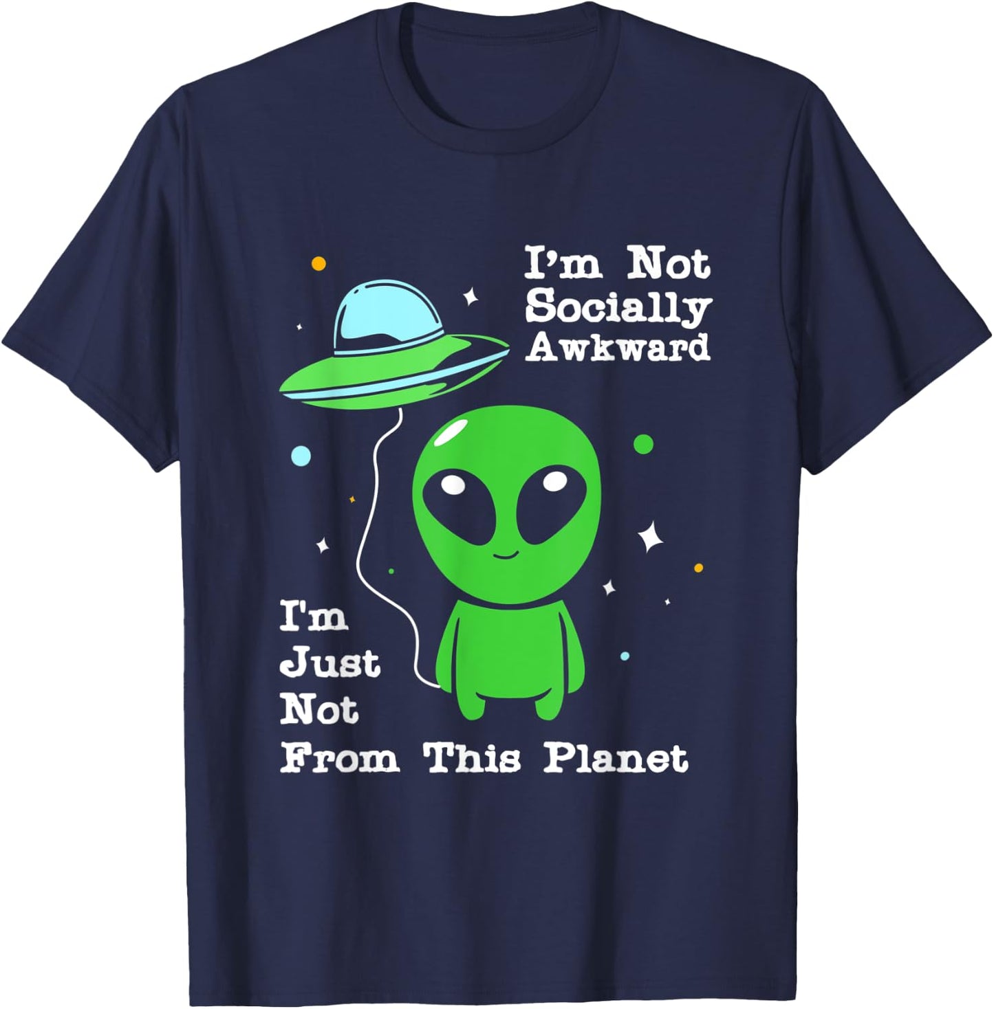 Im Not Socially Awkward Im Just Not From This Planet Alien T-Shirt - T-Shirt | Navy