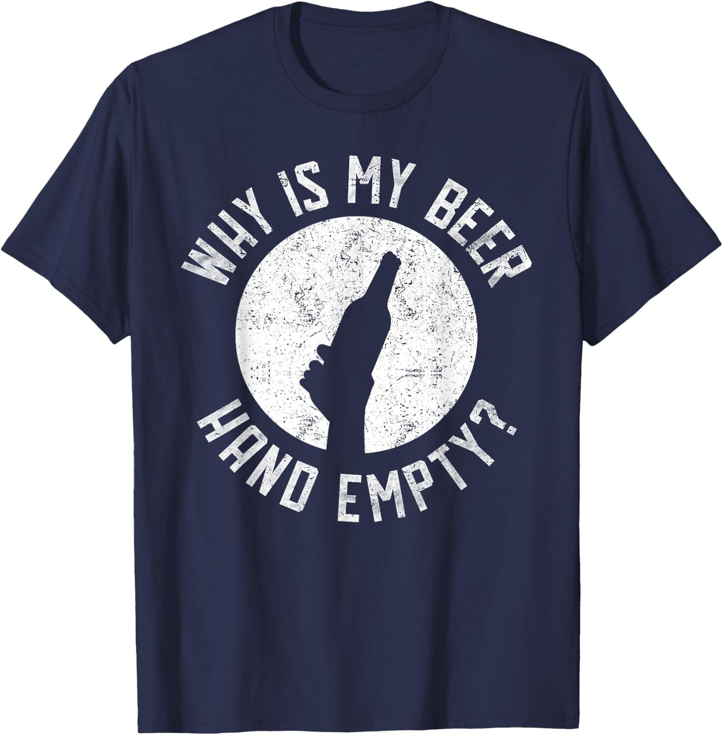 Why Is My Beer Hand Empty T-Shirt - T-Shirt | Navy