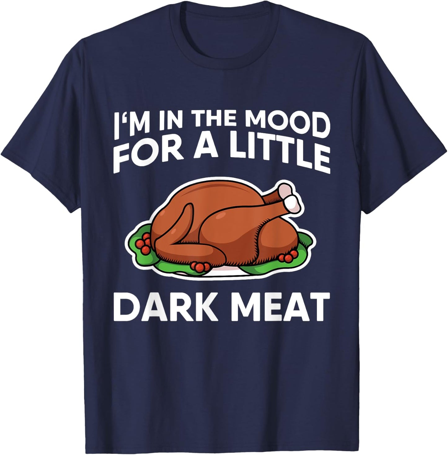Thanksgiving I'm In The Mood For Dark Meat Dirty Adult Humor T-Shirt - T-Shirt | Navy
