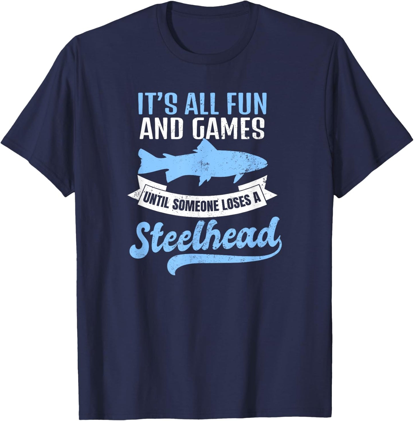 Steelhead Fishing Shirt | It's All Fun And Games Gift T-Shirt - T-Shirt | Navy
