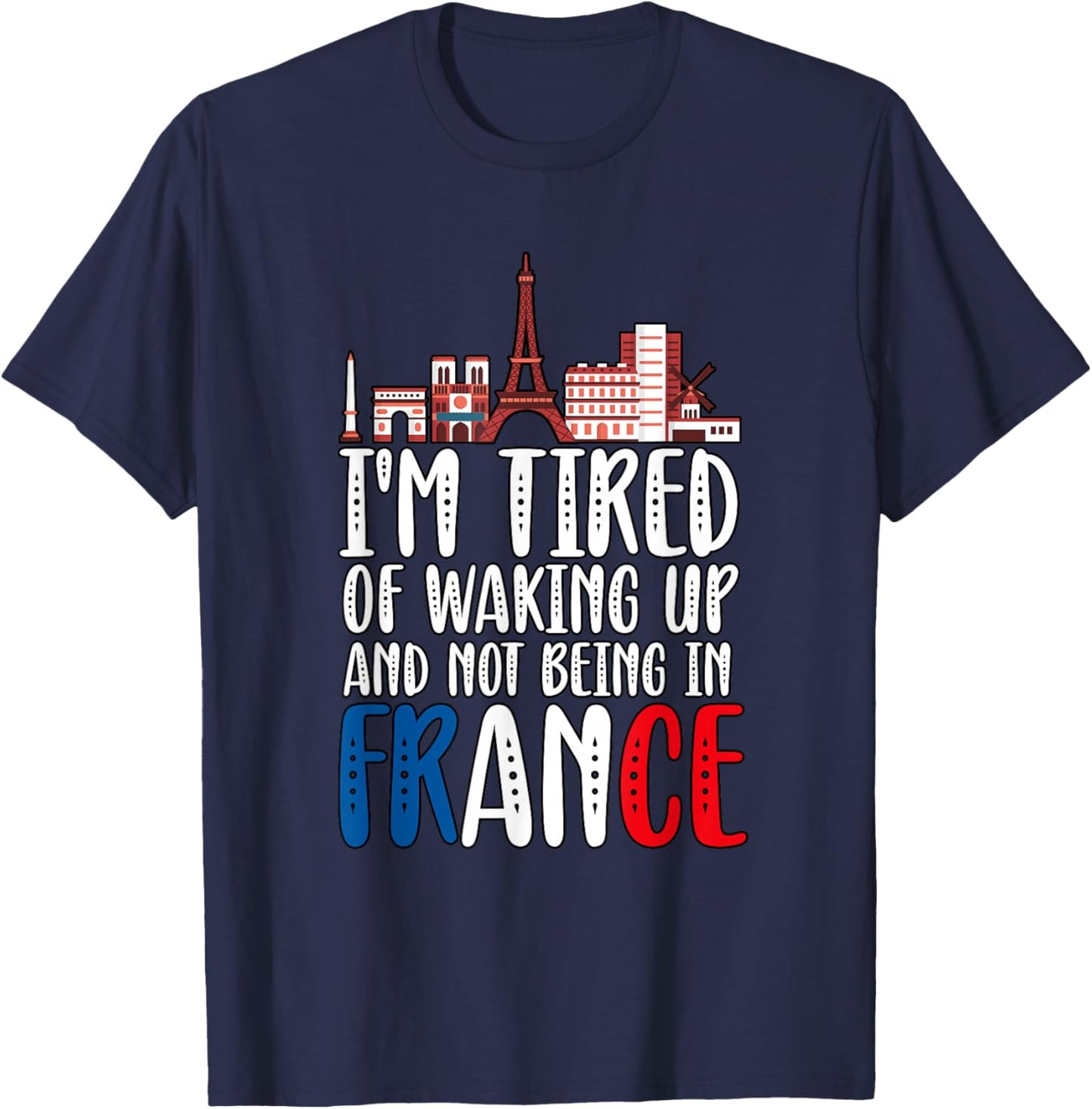 I'm Tired Of Waking Up And Not Being In France T-Shirt - T-Shirt | Navy
