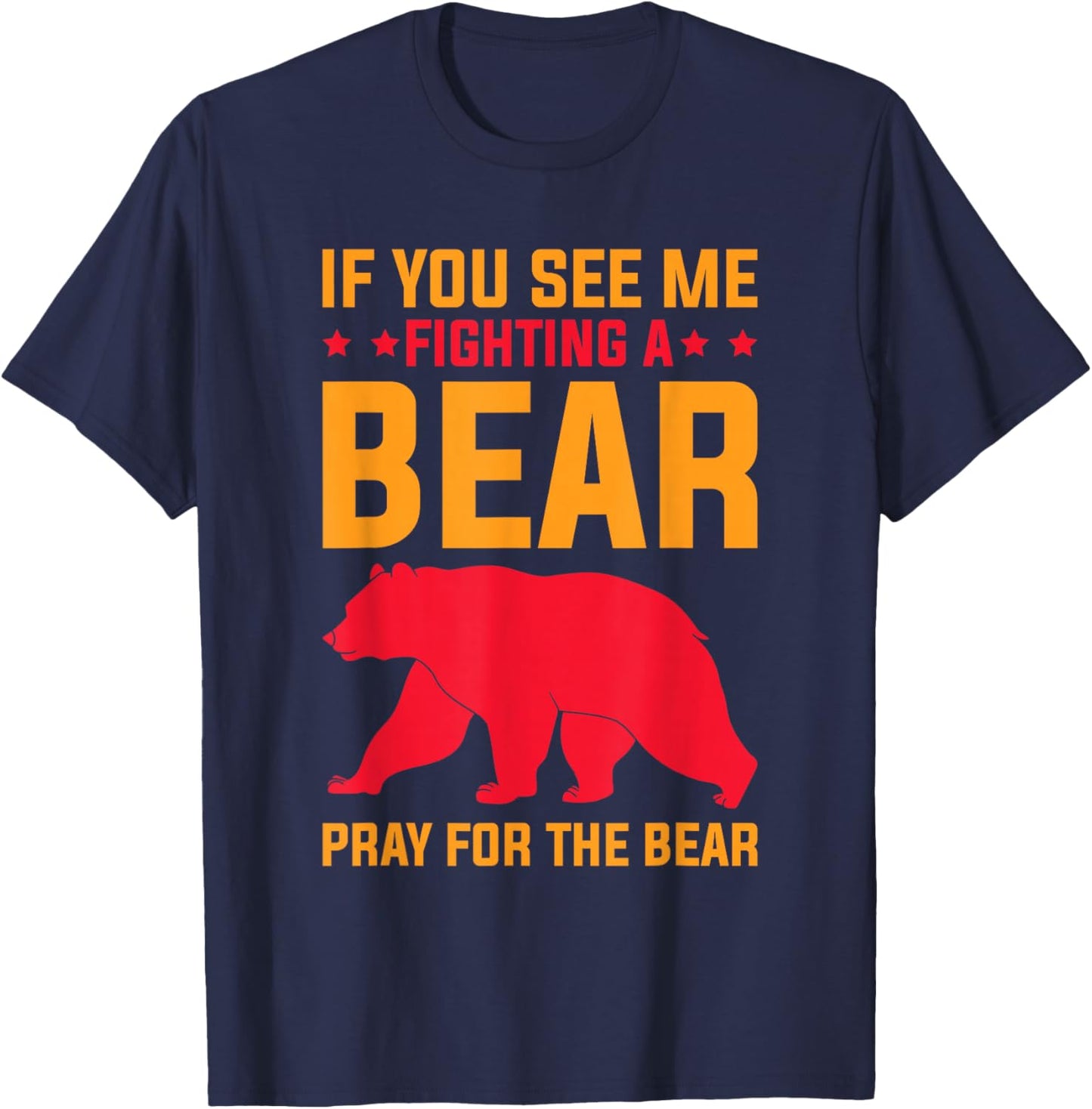 If You See Me Fighting A Bear - Pray For The Bear T-Shirt - T-Shirt | Navy