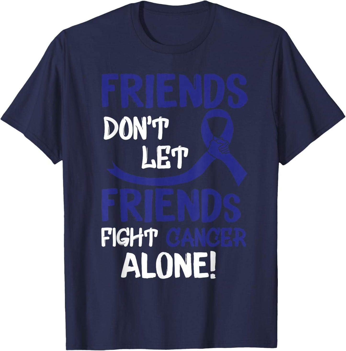 Friends Dont Let Friends Fight Colorectal Cancer Alone T-Shirt - T-Shirt | Navy