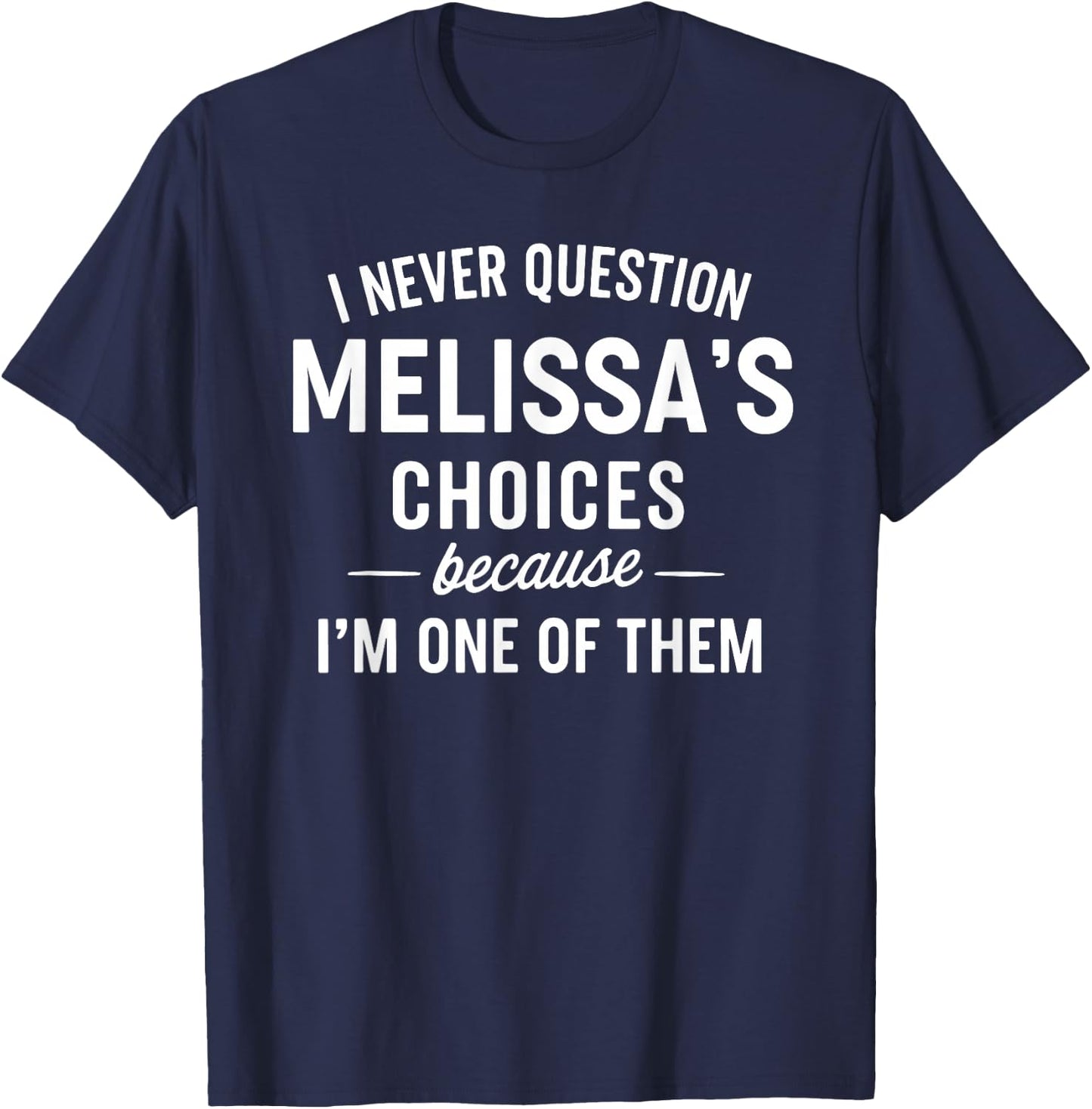I Never Question MELISSA'S Choices Because I'm One of Them T-Shirt - T-Shirt | Navy