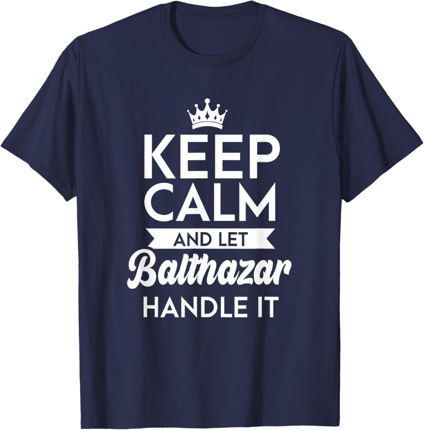Keep Calm And Let Balthazar Handle It Name Balthazar T-Shirt - T-Shirt | Navy
