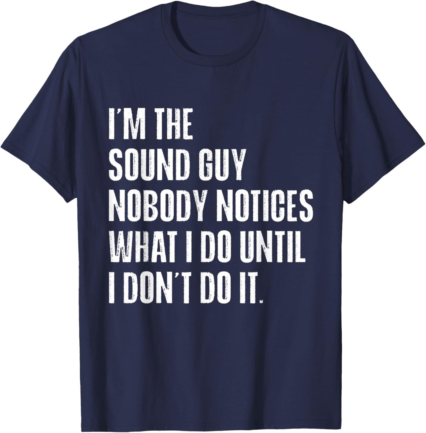Sound Guy Nobody Notices What I Do Funny Audio Engineer T-Shirt - T-Shirt | Navy