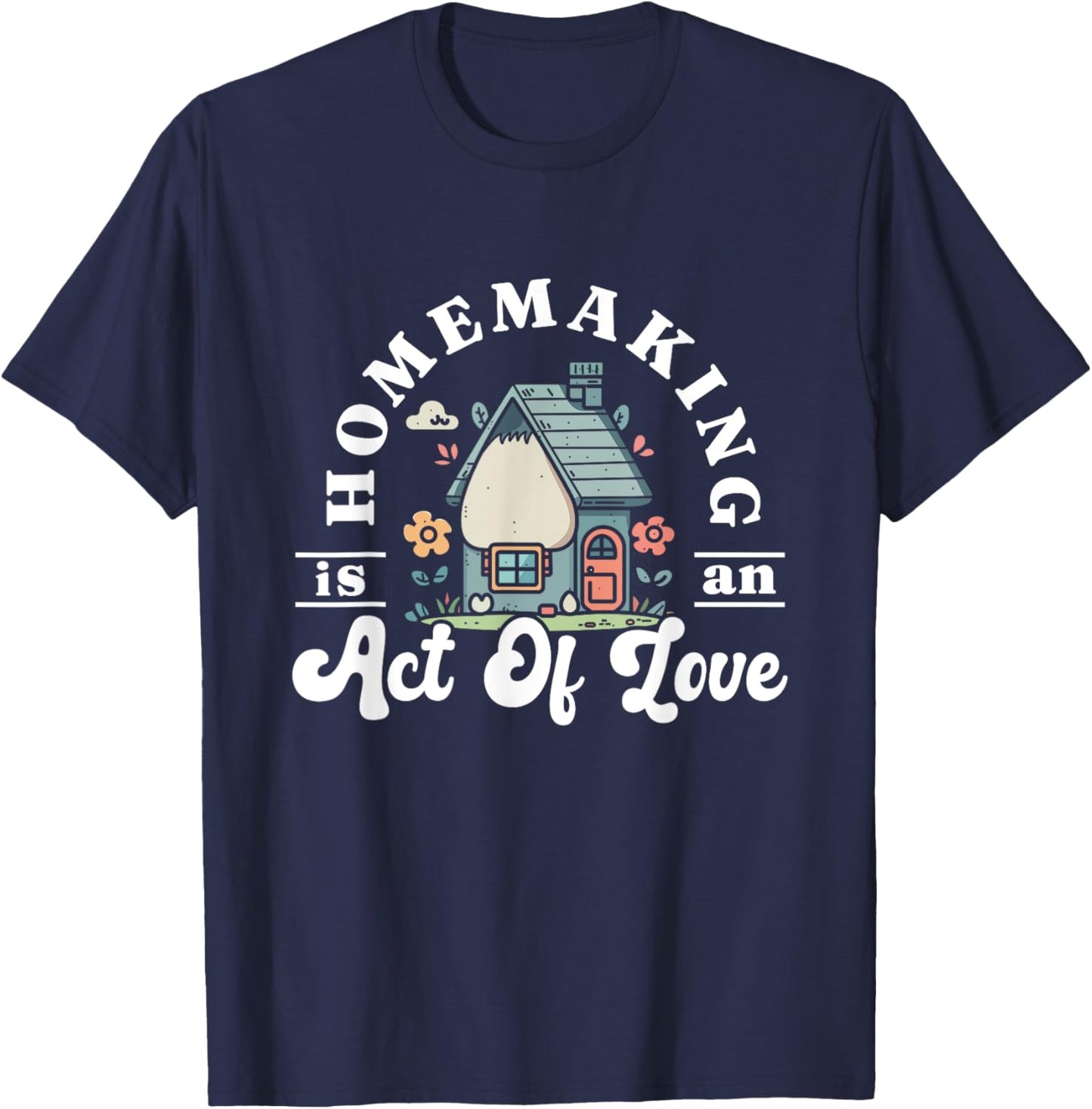 Funny Homemaker Gifts Homemaking Is An Act Of Love Black Short Sleeve T-Shirt - T-Shirt | Navy