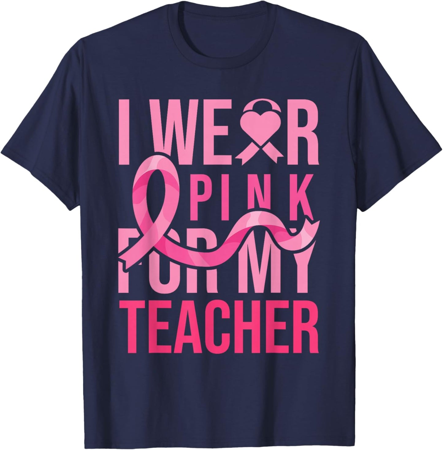 I Wear Pink for My Teacher Breast Cancer Awareness T-Shirt - T-Shirt | Navy
