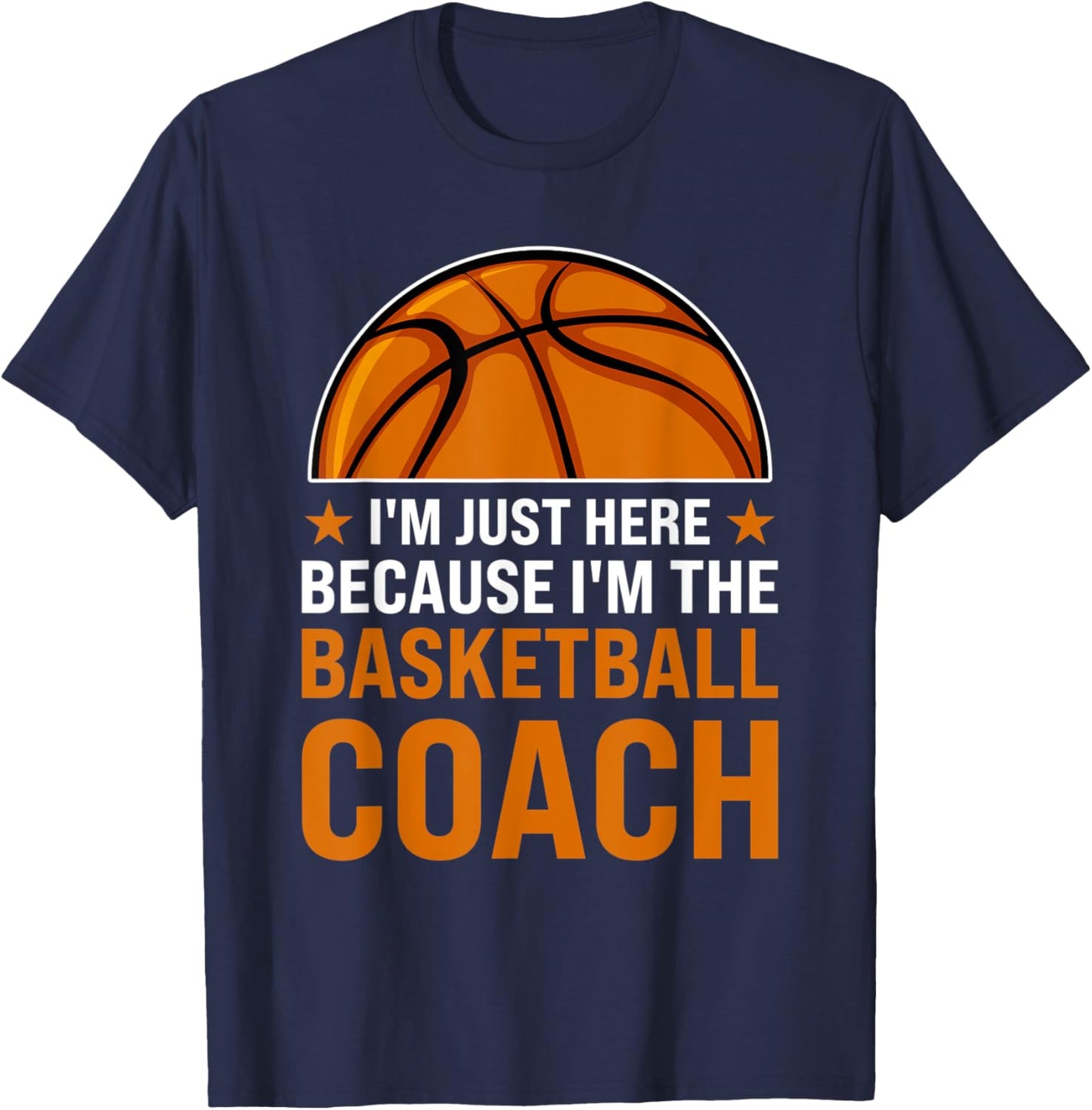 I'm just here because I'm the basketball coach coaches T-Shirt - T-Shirt | Navy