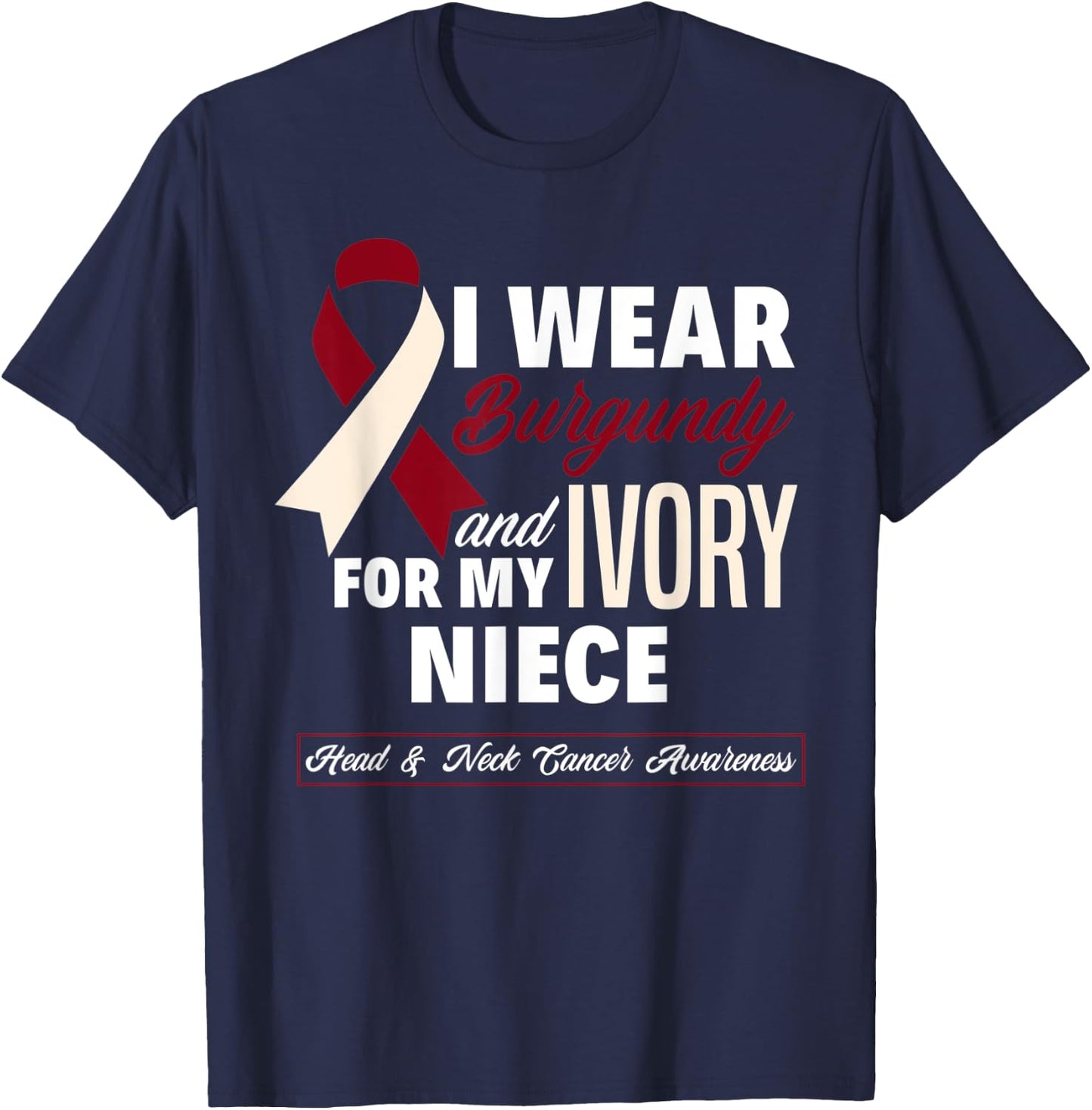 I Wear Burgundy & Ivory For My Niece Head & Neck Cancer T-Shirt - T-Shirt | Navy