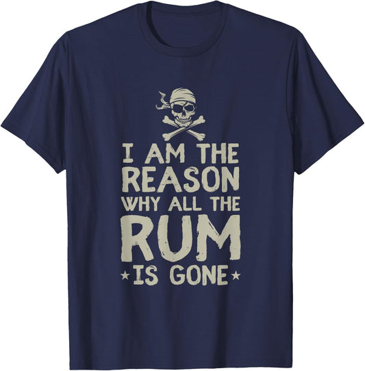 I Am Reason Why All The Rum Is Gone Gift Pirate Love Alcohol T-Shirt - T-Shirt | Navy