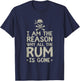 I Am Reason Why All The Rum Is Gone Gift Pirate Love Alcohol T-Shirt - T-Shirt | Navy
