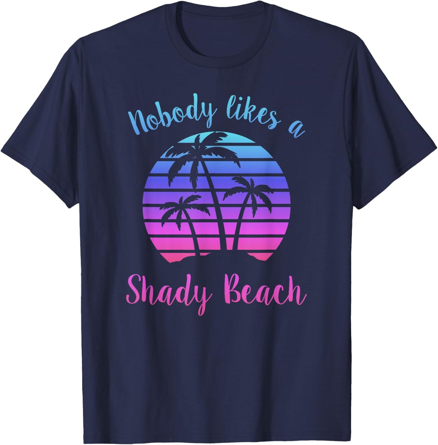 NOBODY LIKES A SHADY BEACH Vacation Funny Sarcasm Pun Quote Women T-Shirt - T-Shirt | Navy