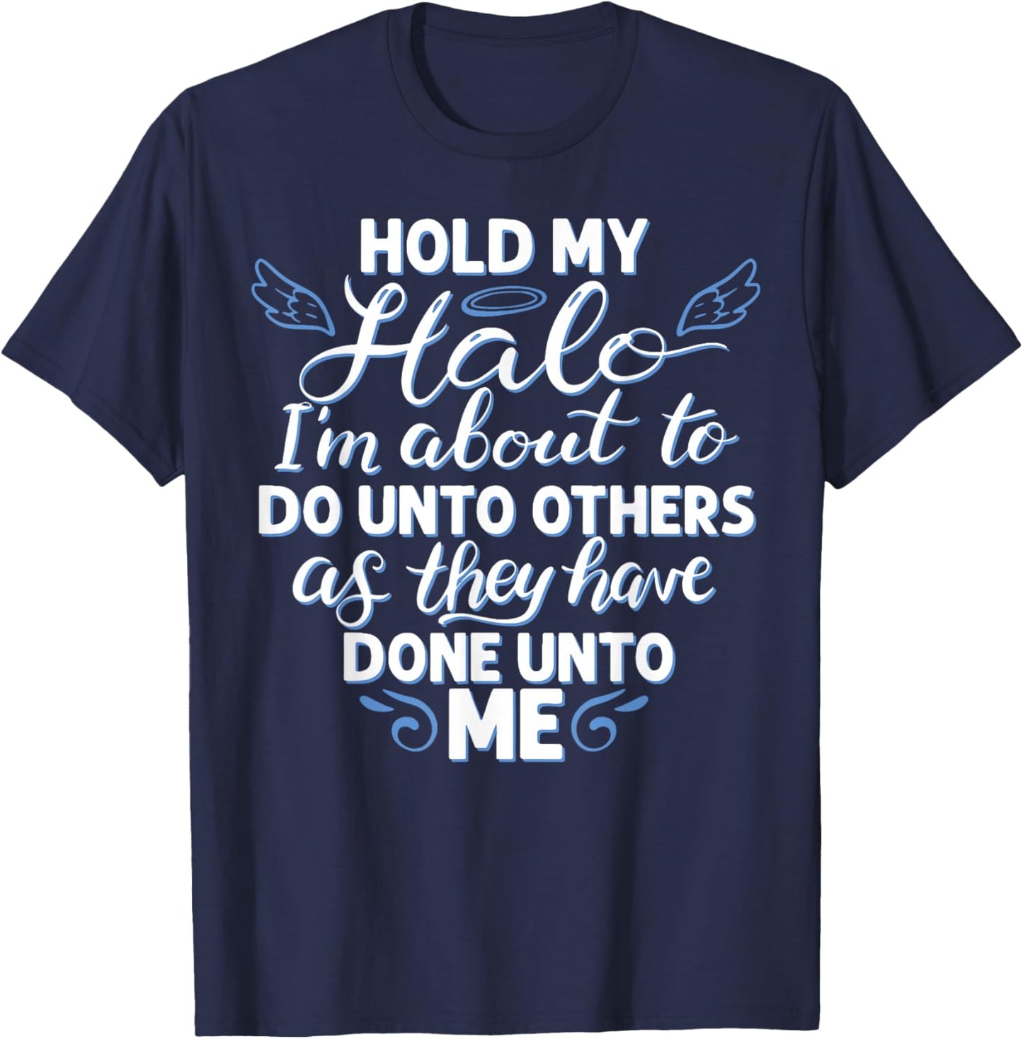 Hold My Halo I'm About to Do Unto Others As They Have Done T-Shirt - T-Shirt | Navy