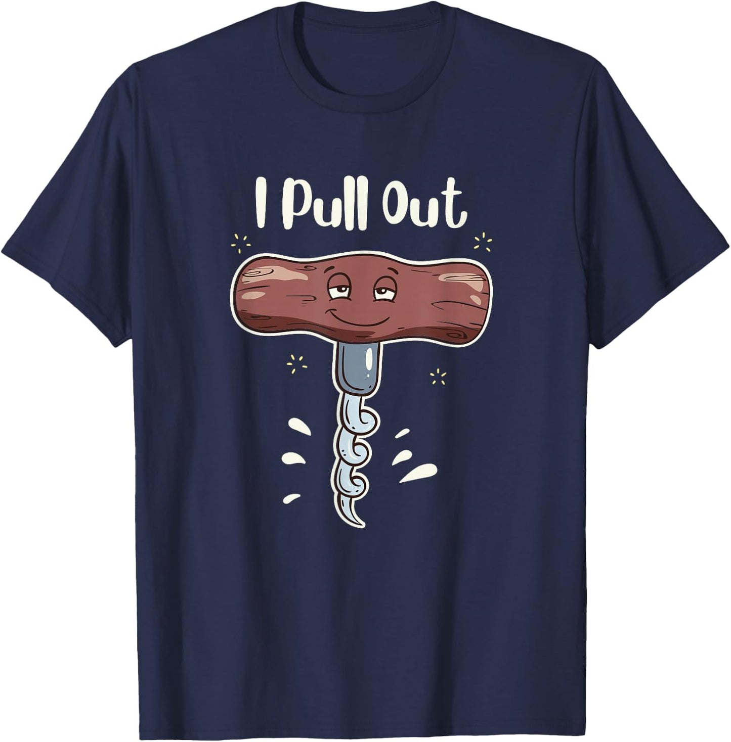I Pull Out Wine Drinks Funny Corkscrew Meme Gift T-Shirt - T-Shirt | Navy