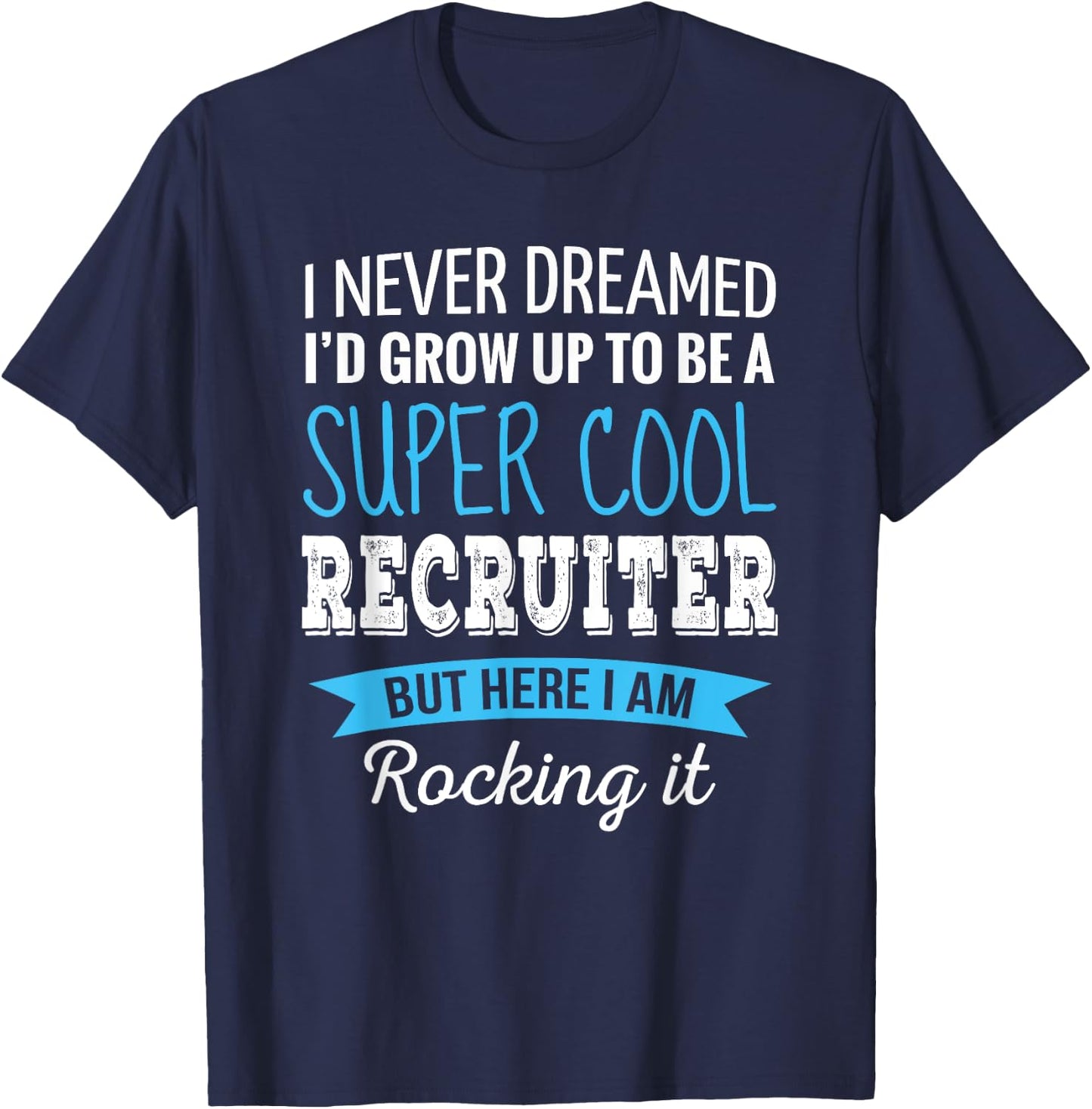 Recruiter Gifts I Never Dreamed Funny Appreciation Recruiter T-Shirt - T-Shirt | Navy
