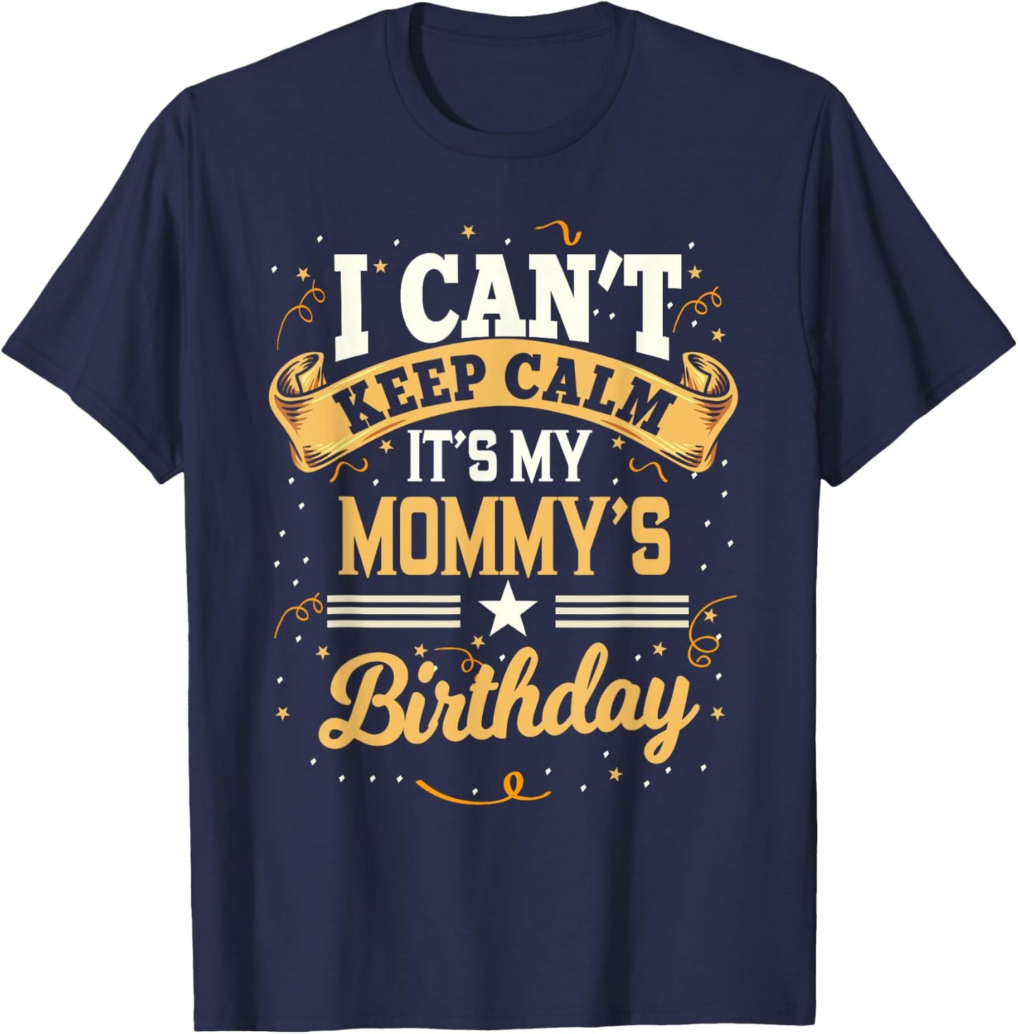 I Can't Keep Calm It's My Mommy Birthday Party Gift T-Shirt - T-Shirt | Navy