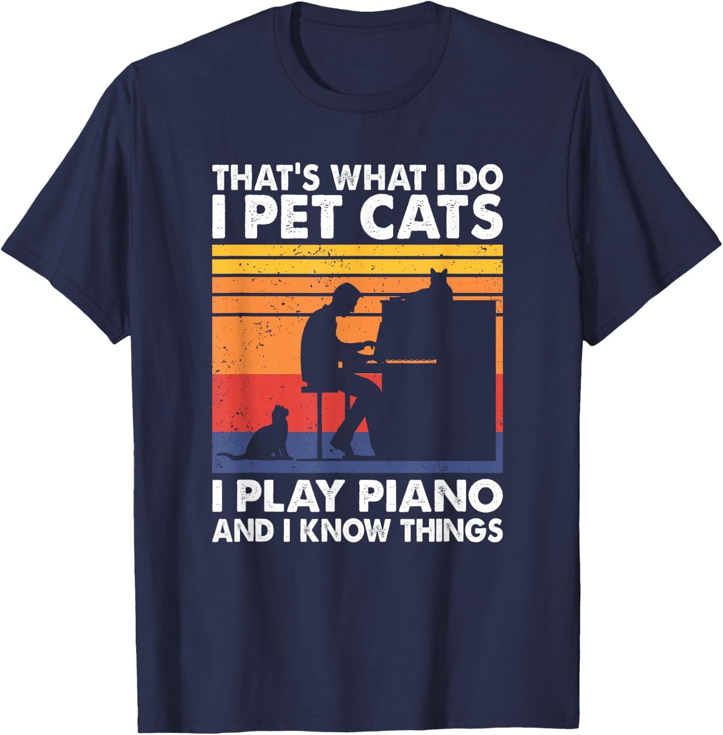 That's What I Do I Pet Cats I Play Piano & I Know Things T-Shirt - T-Shirt | Navy