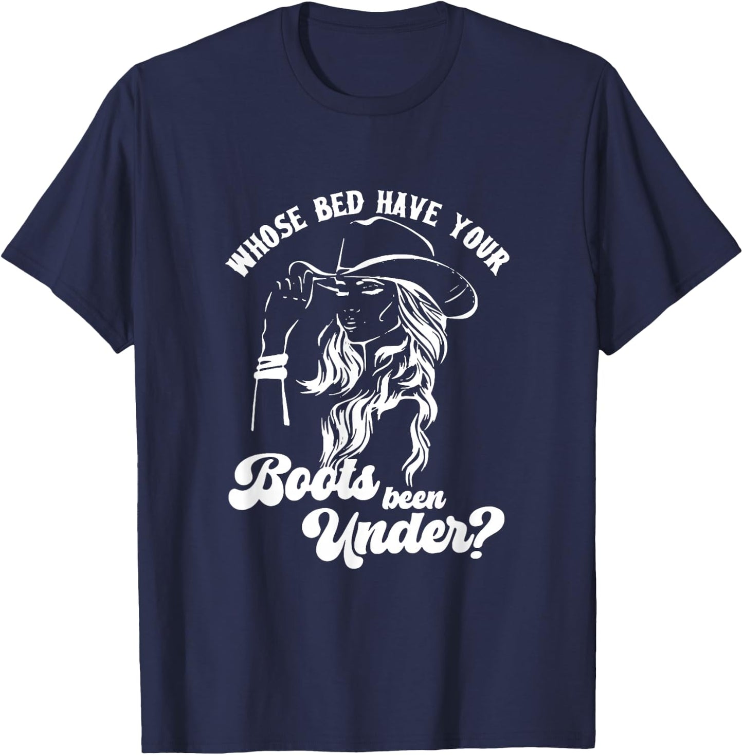 Whose Bed Have Your Boots Been Under Apparel T-Shirt - T-Shirt | Navy