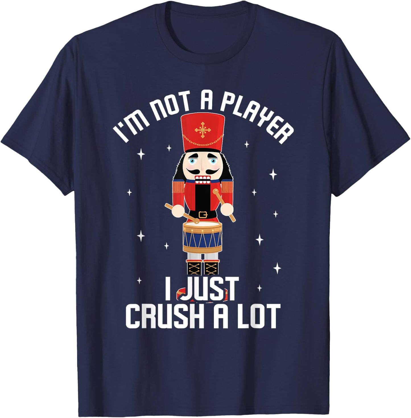 I'm Not A Player I Just Crush A Lot Drummer Nutcracker T-Shirt - T-Shirt | Navy