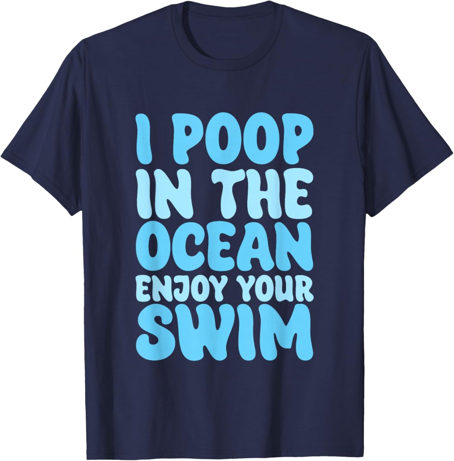 I Poop In The Ocean Enjoy Your Swim Beach Humor Men Women Girls Kids T-Shirt - T-Shirt | Navy