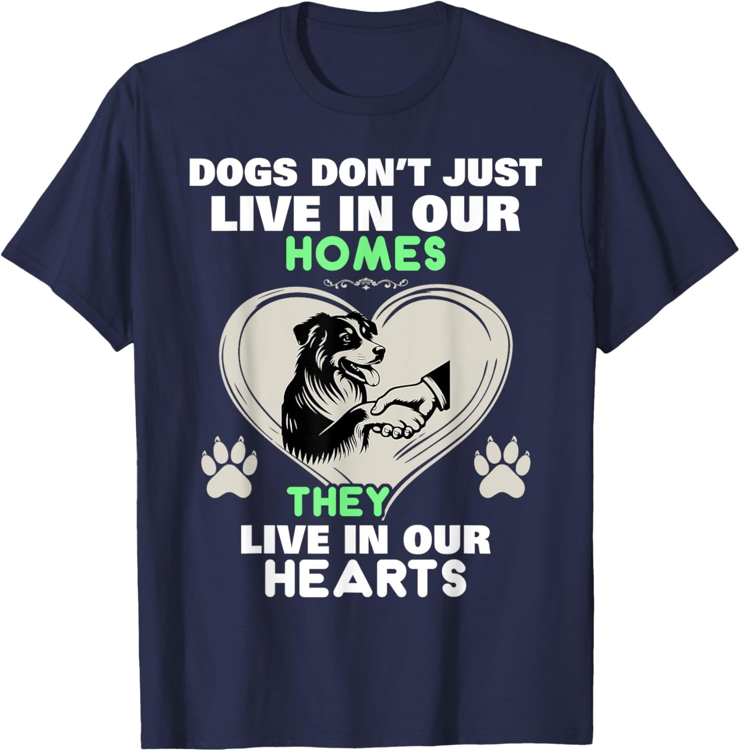 Dogs Don't Just Live In Our Homes They Live In Our Hearts T-Shirt - T-Shirt | Navy