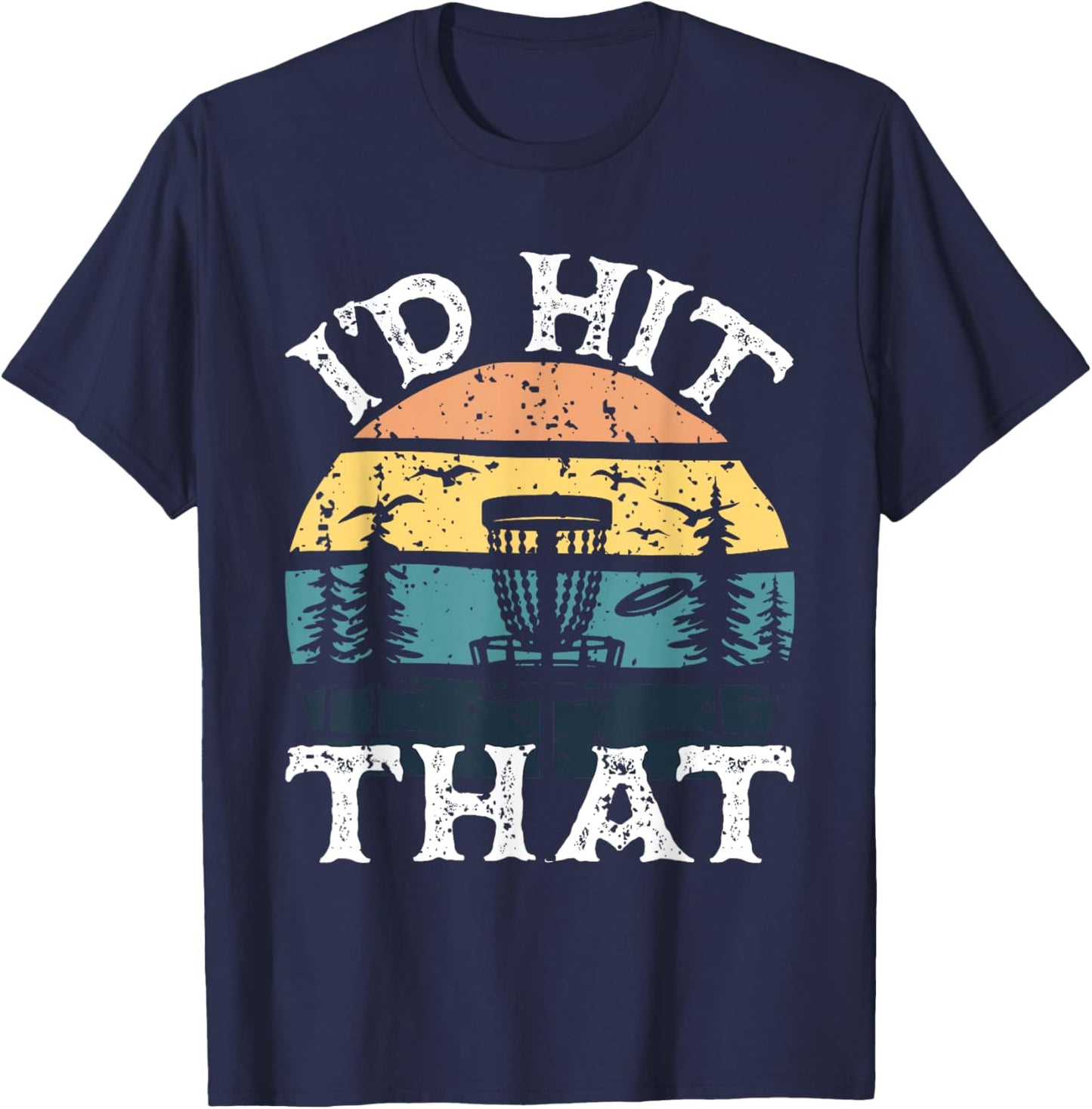 I'd Hit That - Disc Golf Player Flying Disc Golfer T-Shirt - T-Shirt | Navy