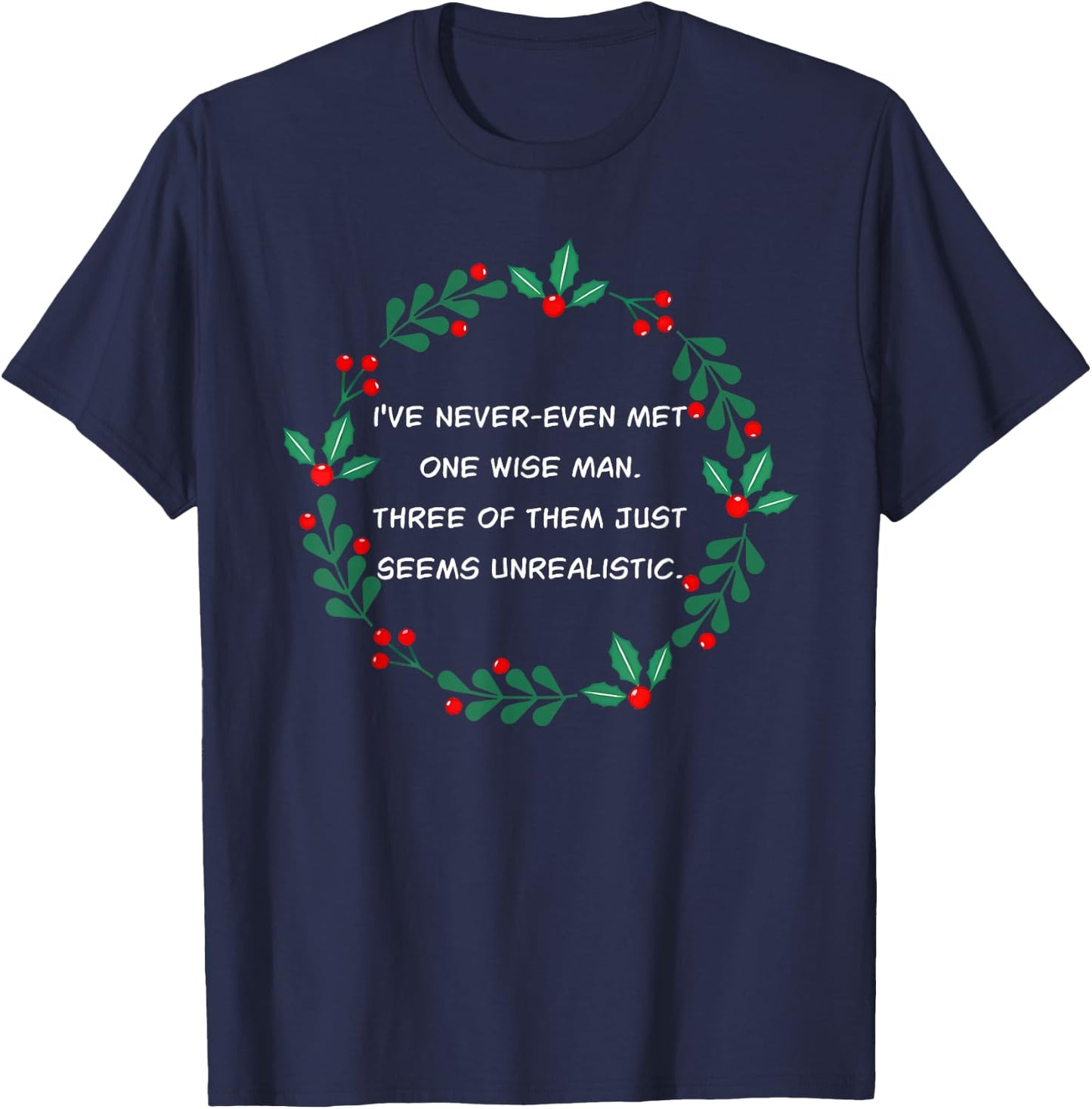 I've Never-Even Met One Wise Man. Three Of Them Just Seems.. T-Shirt - T-Shirt | Navy