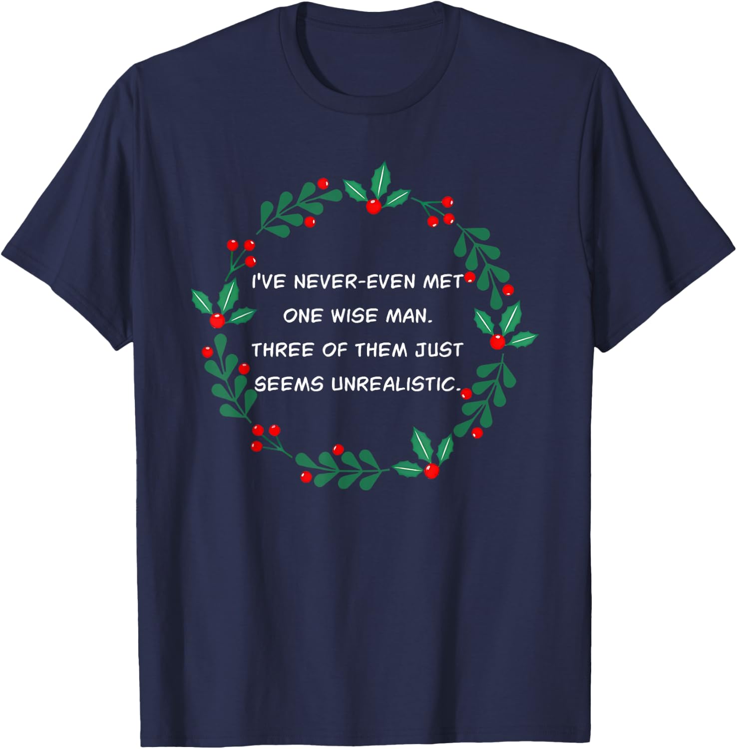 I've Never-Even Met One Wise Man. Three Of Them Just Seems.. T-Shirt - T-Shirt | Navy