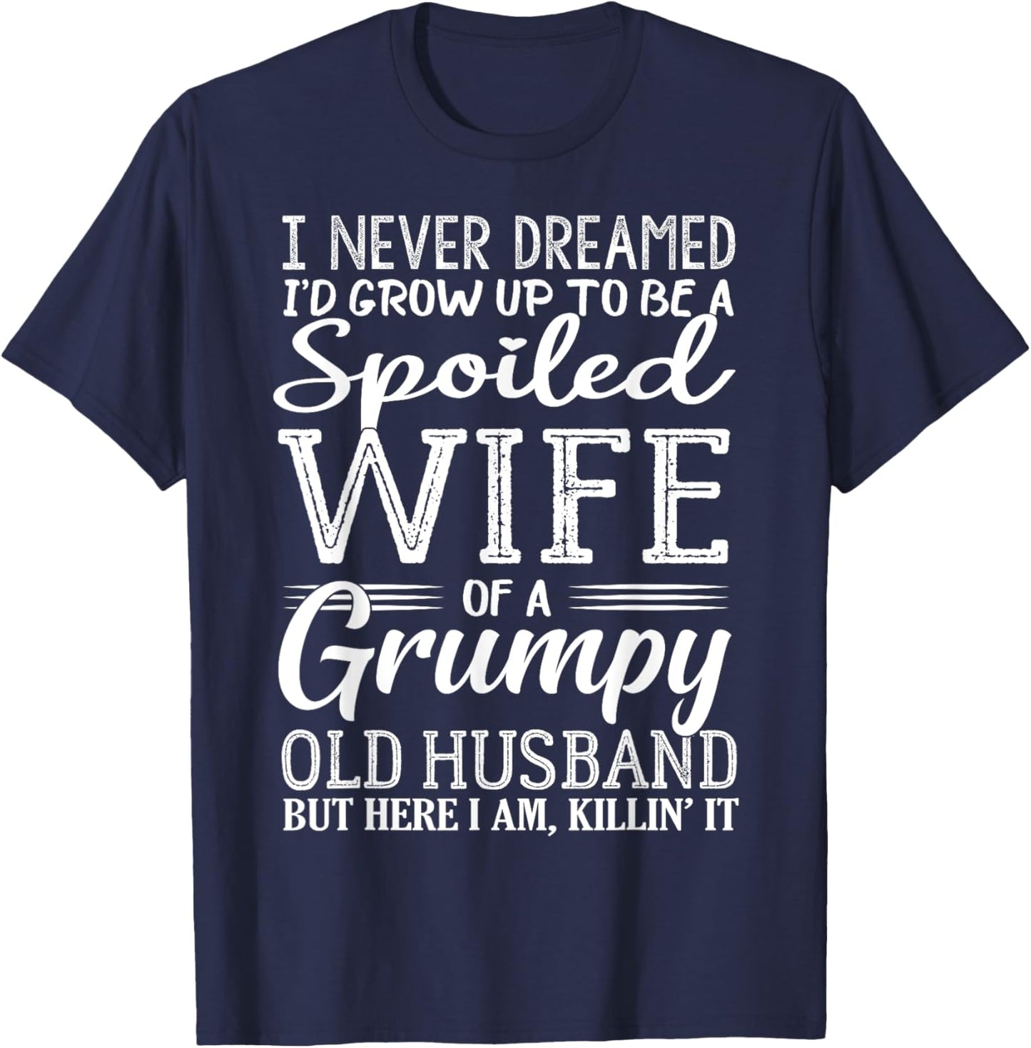 I never dreamed to be a spoiled wife of a grumpy old husband T-Shirt - T-Shirt | Navy