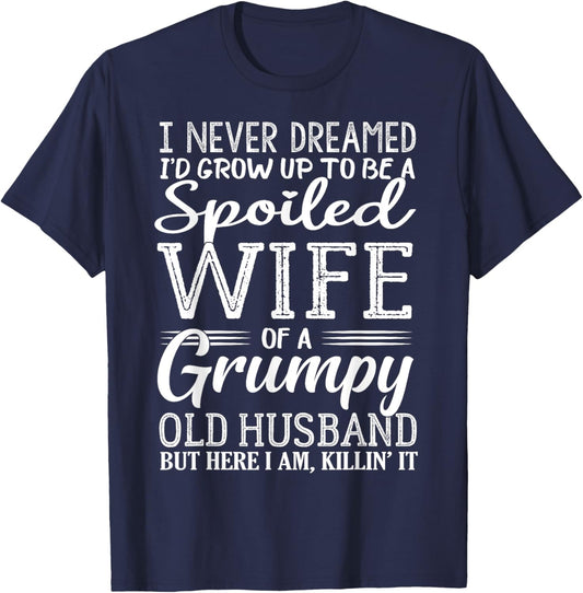I never dreamed to be a spoiled wife of a grumpy old husband T-Shirt - T-Shirt | Navy