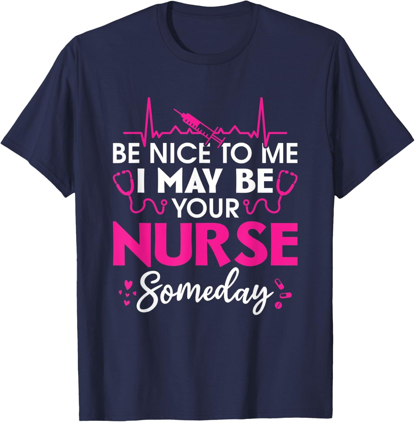 Hospital Nursing Be nice to me i may be your nurse someday T-Shirt - T-Shirt | Navy