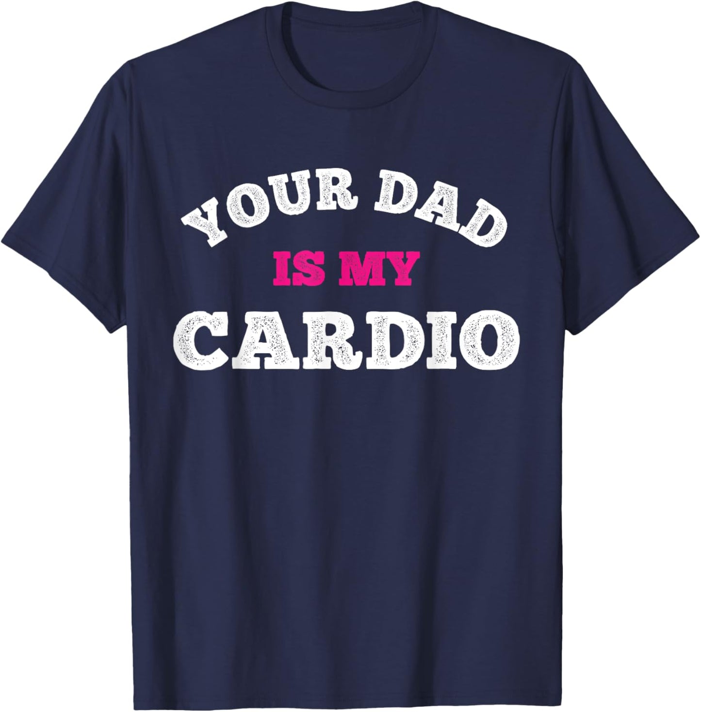 Your Dad Is My Cardio Workout Hot Dad T-Shirt - T-Shirt | Navy