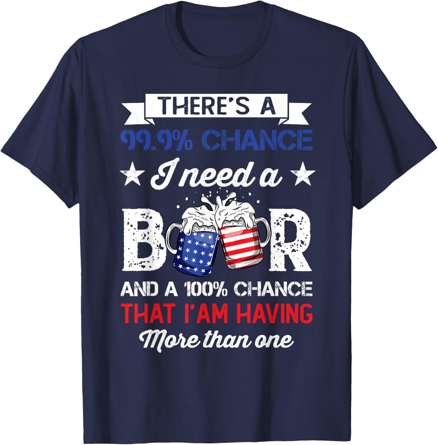 Funny There's a 99 9 Percents Chance I Need A Beer T-Shirt - T-Shirt | Navy