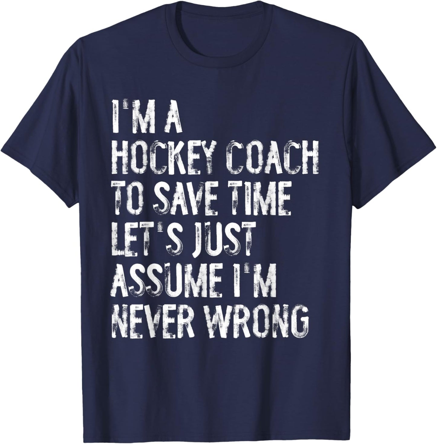 I'm A Hockey Coach Assume I'm Never Wrong T-Shirt - T-Shirt | Navy