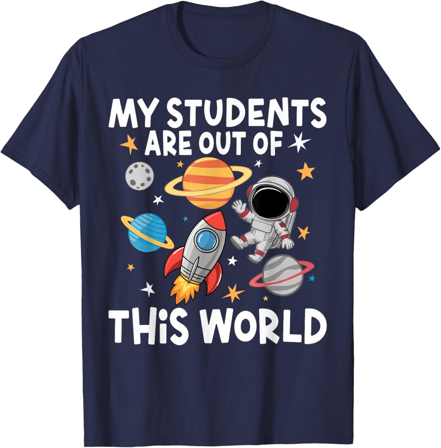 My Students Are Out Of This World Funny Space Teacher T-Shirt - T-Shirt | Navy