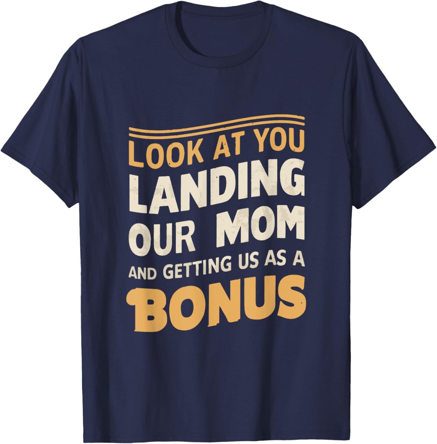 Look At You Landing Our Mom And Getting Us as A Bonus T-Shirt - T-Shirt | Navy
