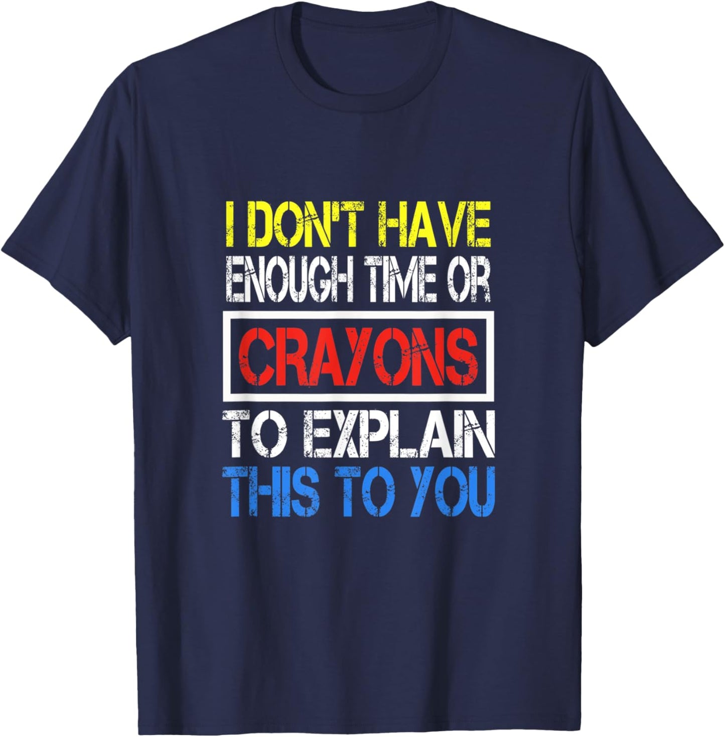 I Don't Have Enough Time Or Crayons To Explain This To You T-Shirt - T-Shirt | Navy