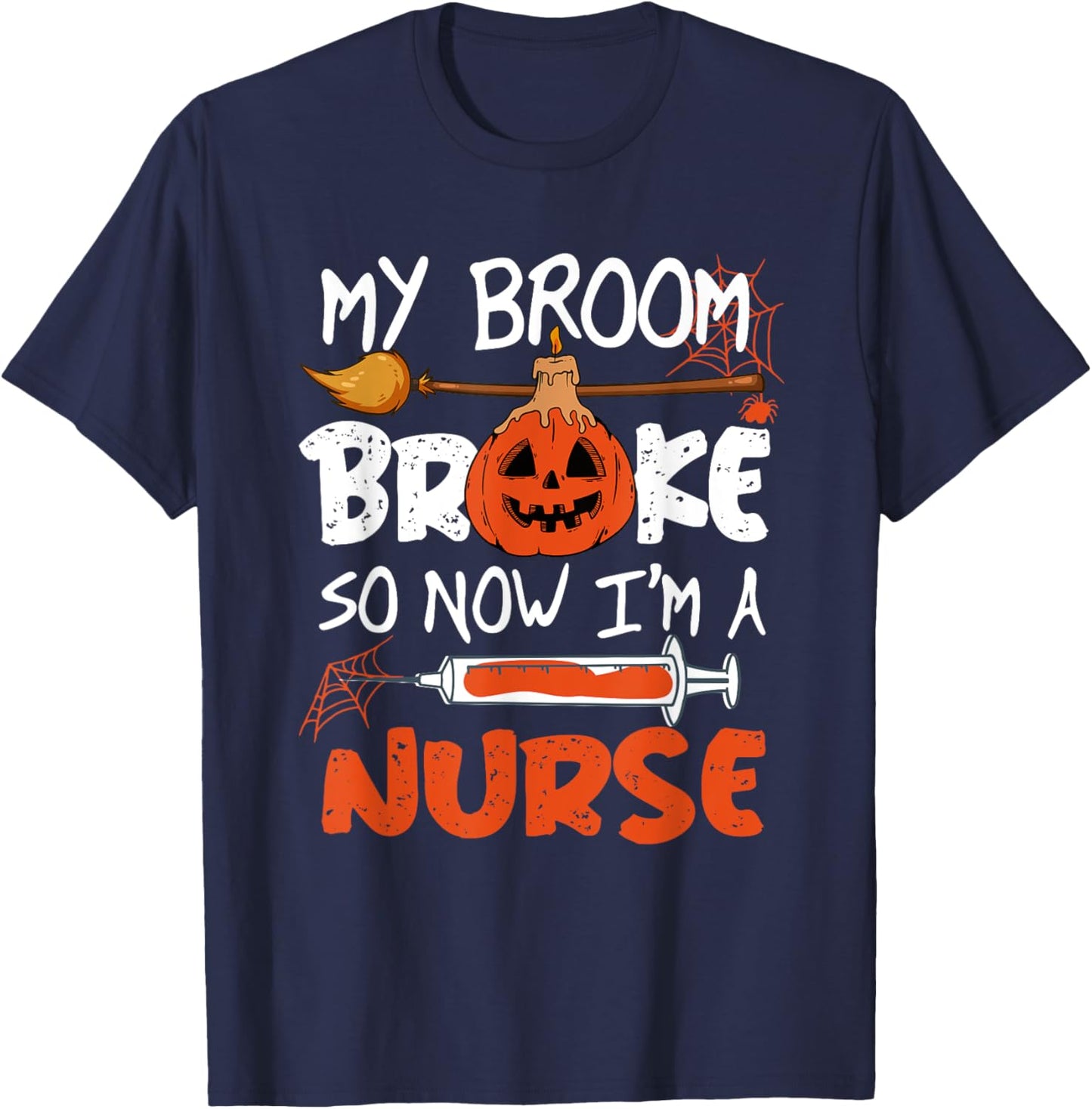 My Broom Broke So Now I'm A Nurse Funny Halloween T-Shirt - T-Shirt | Navy