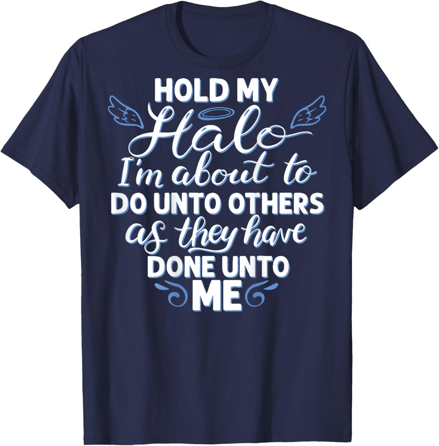 Hold My Halo I'm About To Do Unto Others As They have (back) T-Shirt - T-Shirt | Navy