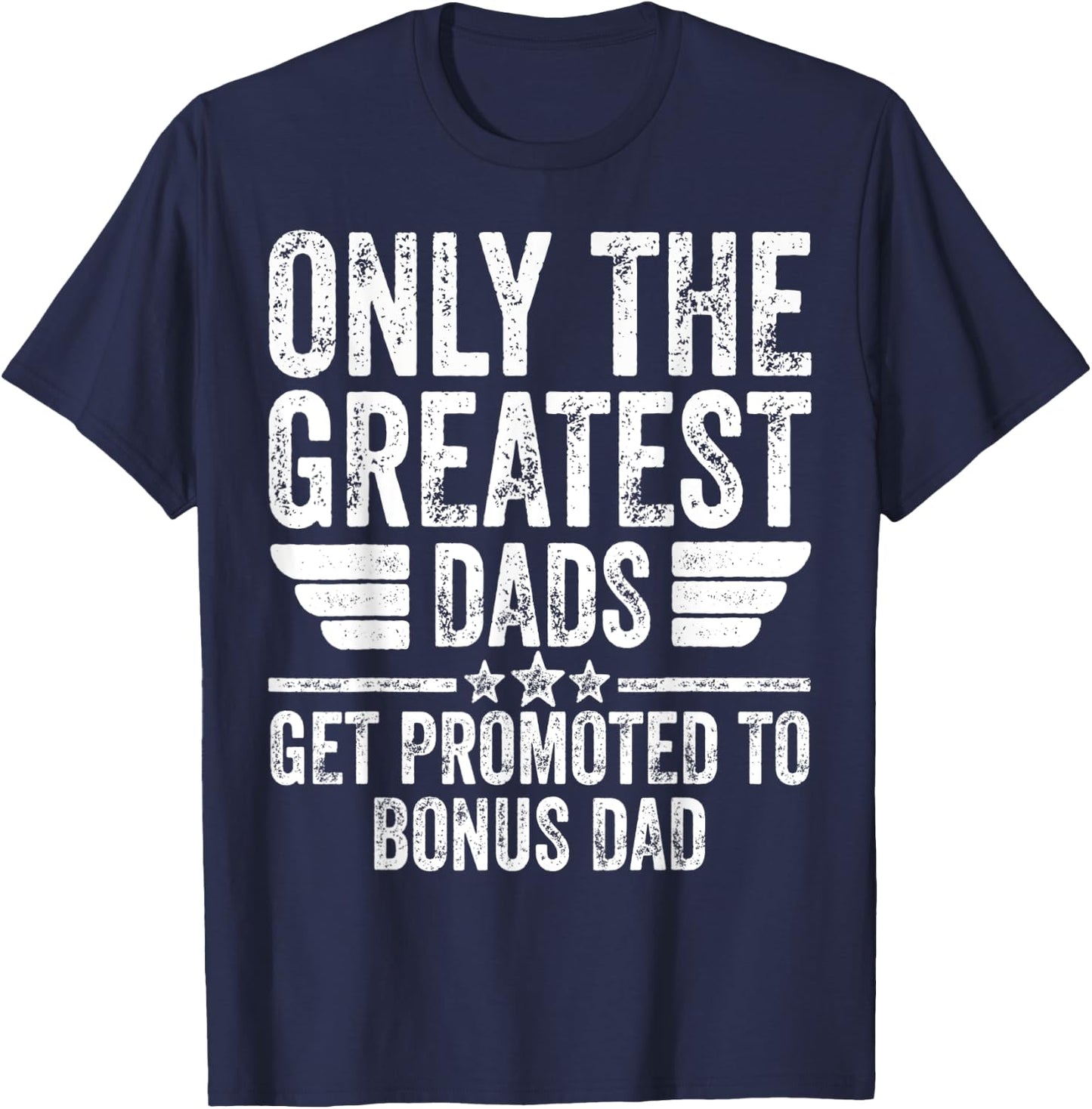 Only The Greatest Dads Get Promoted To Bonus Dad T-Shirt - T-Shirt | Navy