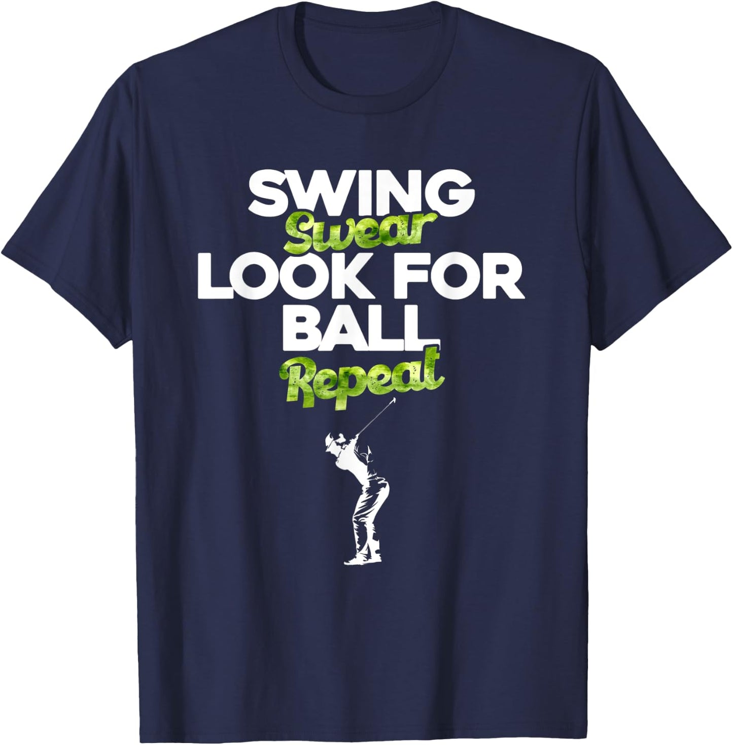 Swing Swear Look For Ball Repeat - Funny Golfing - Golfer T-Shirt - T-Shirt | Navy