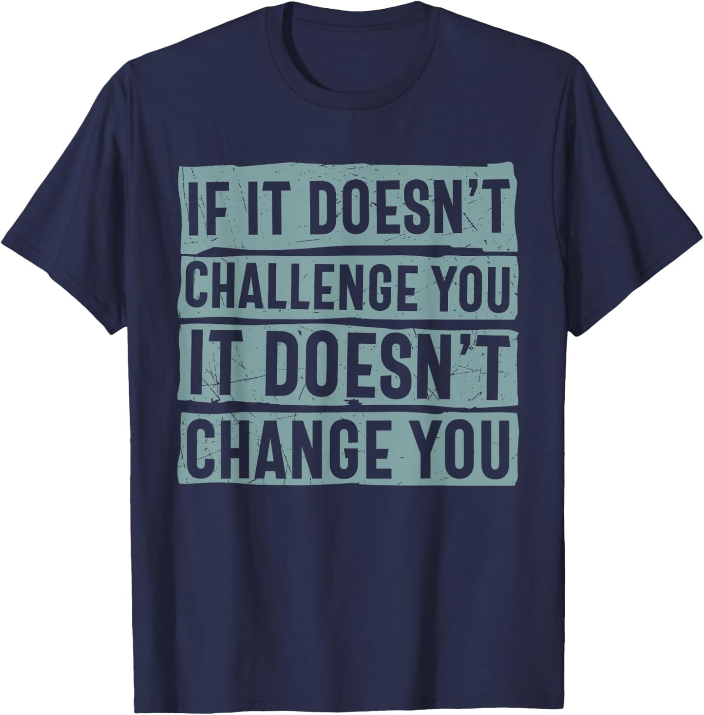 If It Doesn't Challenge You Doesn't Change You Quote T-Shirt - T-Shirt | Navy